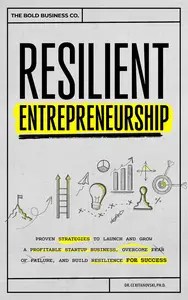 Resilient Entrepreneurship Proven Strategies to Launch and Grow a Profitable Startup Business Resilient Entrepreneurship Proven Strategies to Launch and Grow a Profitable Startup Business