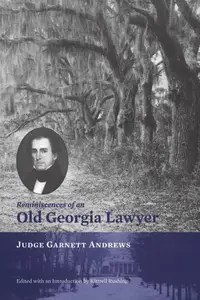 Reminiscences of an Old Georgia Lawyer  Judge Garnett Andrews