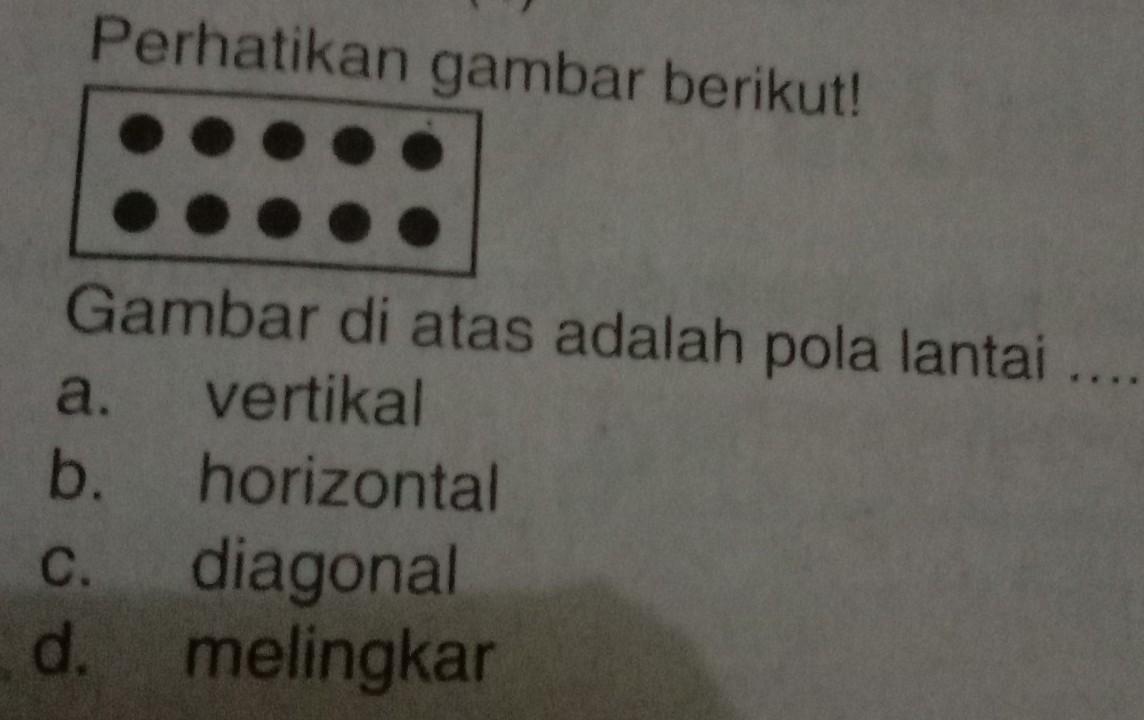 gambar diatas adalah pola lantai a vertical B horizontal C diagonal D  melingkar JAWAB NYA YANG - Brainly.co.id
