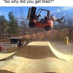 ﻿”So why did you fired?” get