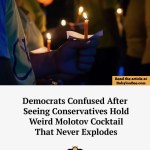 ﻿Read the article at BabylonBee com Democrats Confused After Seeing Conservatives Hold Weird Molotov Cocktail That Never Explodes