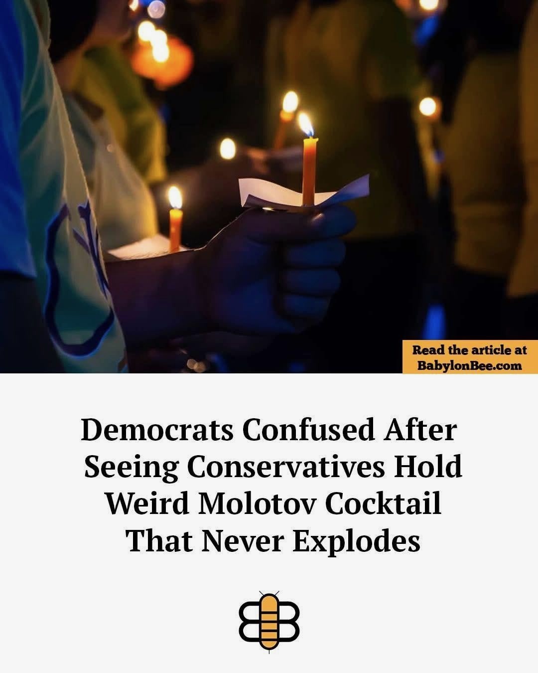 ﻿Read the article at BabylonBee com Democrats Confused After Seeing Conservatives Hold Weird Molotov Cocktail That Never Explodes
