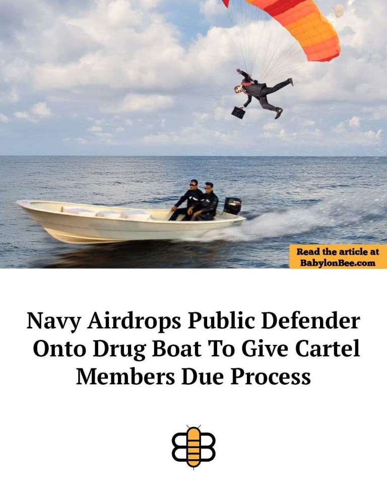 ﻿Read the article at BabylonBee com Navy Airdrops Public Defender Onto Drug Boat To Give Cartel Members Due Process