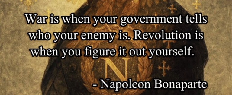 ﻿Wariswhen your government tells whoyour enemy is. Revolution is when you figure it out yourself: Napoleon Bonaparte