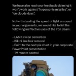 ﻿The Mossad: Satirical and:. Id We recently posted about the upcoming launch of the Iron Beam which can effectively intercept missiles very cost effectively and with great accuracy: We have also read your feedback claiming it won’t work against “hypersonic missiles”; or “on cloudy days” Notwithstanding the speed of lightvs sound in your arguments, we would like to list the following ineffective uses of the Iron Beam: LASIK vision correction Bikini line hair removal Point to the next pie chart in your corporate PowerPoint presentation TV remote control 99 1187 01.4K Ill 43.1K