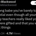 ﻿Clare Blackwood Follow @clareblackwood what’s wrong babe you’ve barely touched your potential even though all your elementary teachers really liked you and said you were gifted and that you were going to do great 17.21 23 Jun 24 4.7M Views things