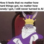 ﻿How it feels that no matter how hard things got; no matter how lonely got; still never turned to Al