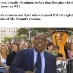 ﻿This was literally 10 minutes before that first plane hit the first tower on 9/11 There’s someone out there who witnessed 9/11 through the eyeholes of Mr. Peanut’s costume
