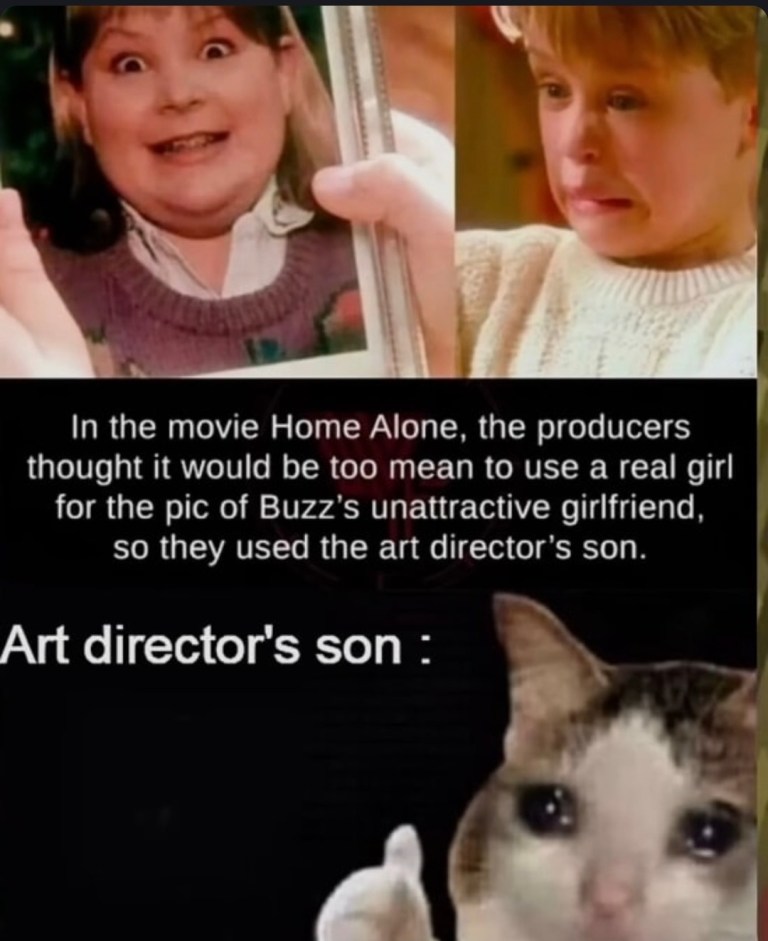 ﻿In the movie Home Alone, the producers thought it would be too mean to use a real girl for the pic of Buzz’$ unattractive girlfriend, SO used the art director’S son: Art director’S son : they