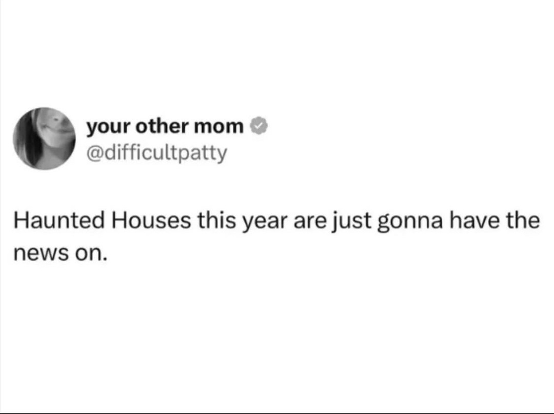 ﻿your other mom @difficultpatty Haunted Houses this year arejust gonna have the news on.