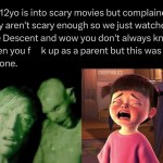 ﻿is into scary movies but complained aren’t scary enough so wejust watched The Descent and wow you don’t always know when you f asa parent but this was a one: CREEPVHOLICS My” 12y0 they kup big