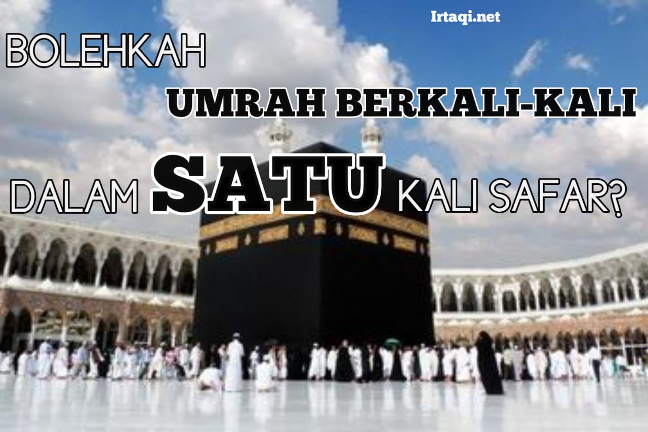 BOLEHKAH UMRAH BERKALI-KALI DALAM SATU KALI SAFAR? - IRTAQI | كن عبدا لله  وحده