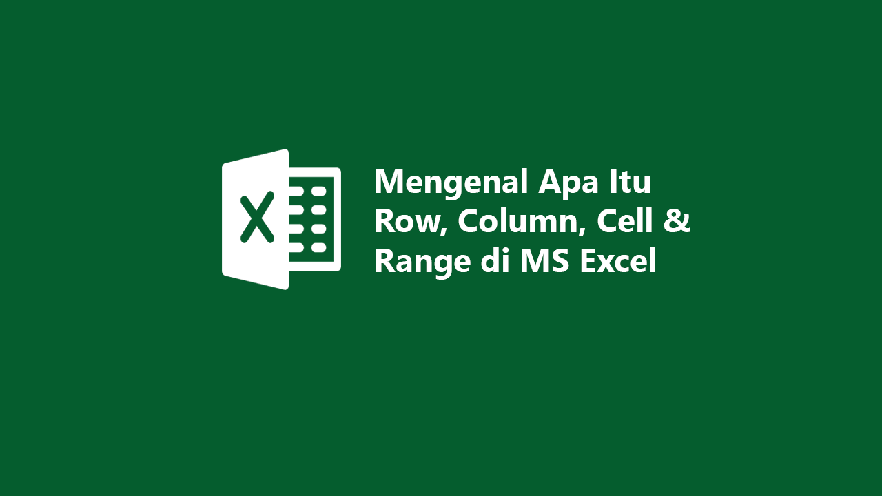 Mengenal Apa Itu Row, Column, Cell dan Range di MS Excel