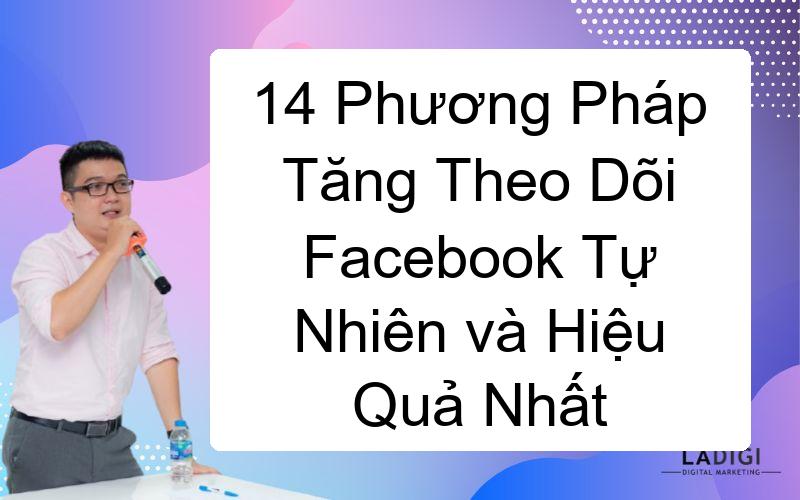 14 Phương Pháp Tăng Theo Dõi Facebook Tự Nhiên và Hiệu Quả Nhất