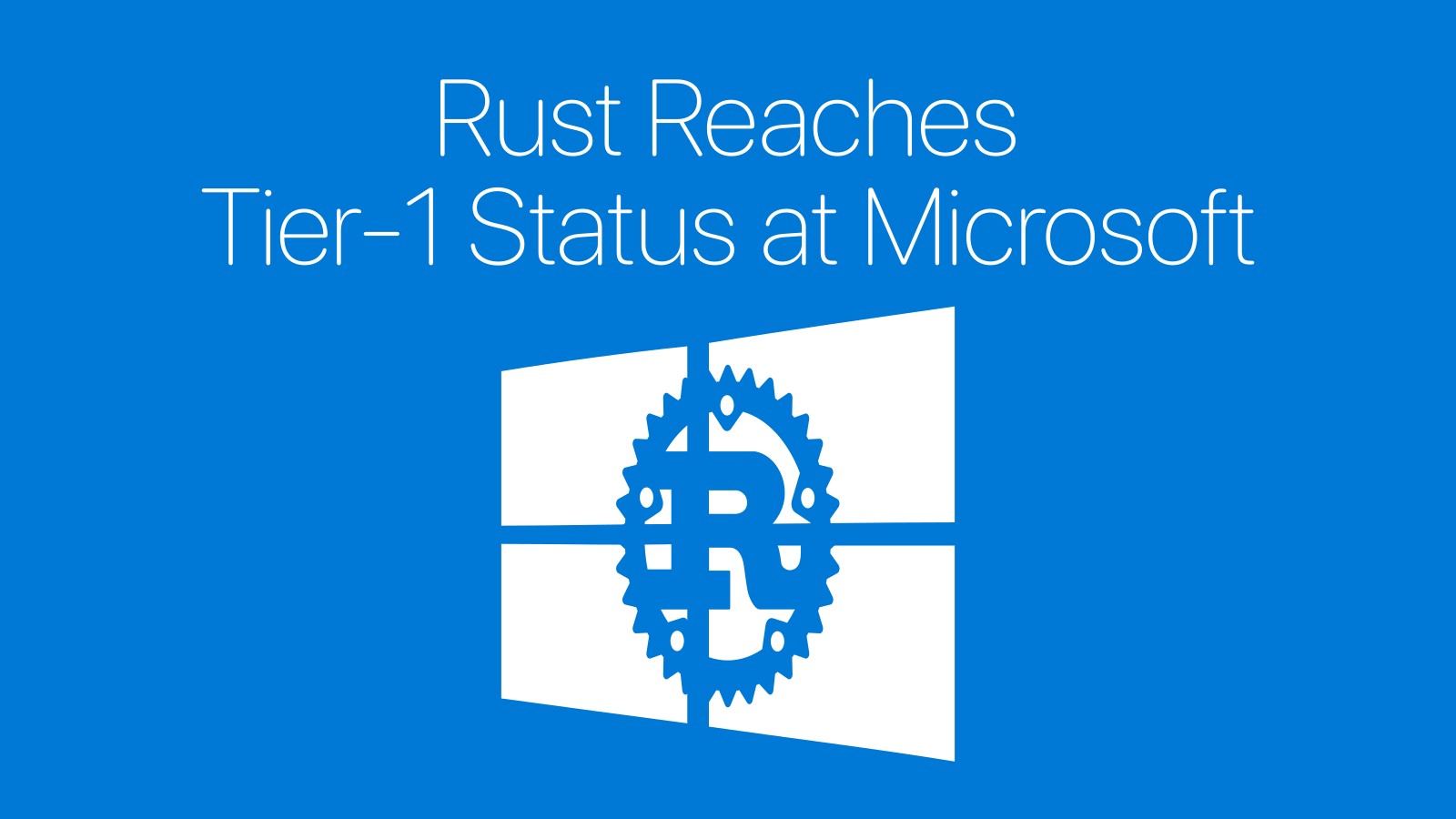 Rust Is Now a Tier-1 Programming Language at Microsoft Rust Is Now a Tier-1 Programming Language at Microsoft