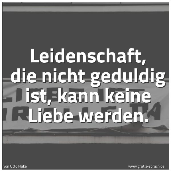 Spruch Leidenschaft Die Nicht Geduldig Ist Ka Und Weitere Spruche Zitate Und Weisheiten Gratis Spruch De