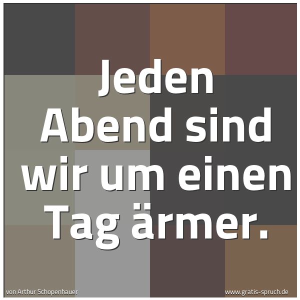 Spruch 'Jeden Abend Sind Wir Um Einen Tag Ärmer...' Und Weitere Sprüche, Zitate Und Weisheiten | Gratis-Spruch.de 600_x_600_jpg