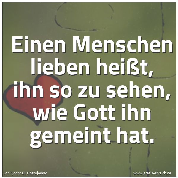 Spruch Einen Menschen Lieben Heisst Ihn So Zu Und Weitere Spruche Zitate Und Weisheiten Gratis Spruch De