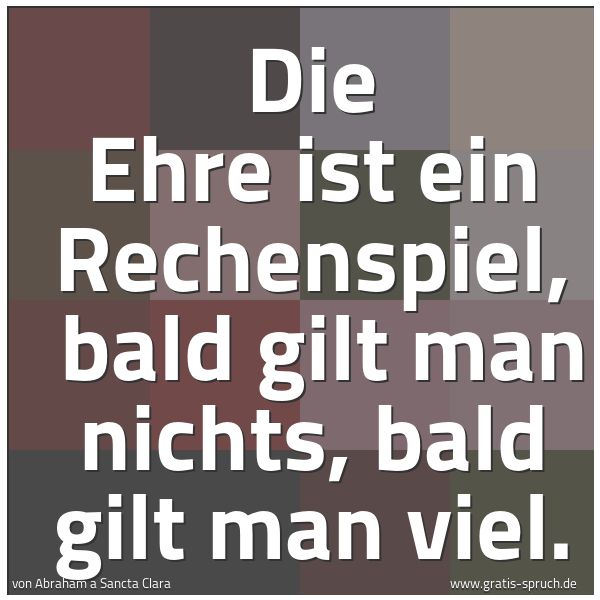 Spruch 'Die Ehre Ist Ein Rechenspiel, Bald Gil...' Und Weitere Sprüche, Zitate Und Weisheiten | Gratis-Spruch.de 600_x_600_jpg