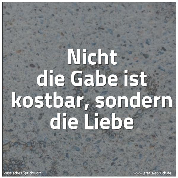 Spruch 'Nicht Die Gabe Ist Kostbar, Sondern Die...' Und Weitere Sprüche, Zitate Und Weisheiten | Gratis-Spruch.de 600_x_600_jpg