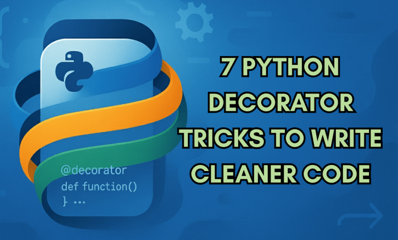 7 Python Decorator Tricks to Write Cleaner Code 7 Python Decorator Tricks to Write Cleaner Code