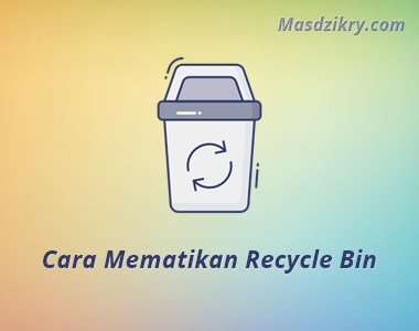 Cara Mematikan Recycle Bin Pada Sistem Operasi Windows - Mas Dzikry