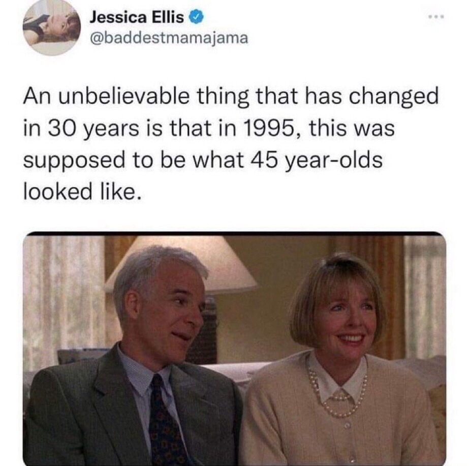 Jessica Ellis @baddestmamajama An unbelievable thing that has changed in 30 years is that in 1995, this was supposed to be what 45 year-olds looked like_