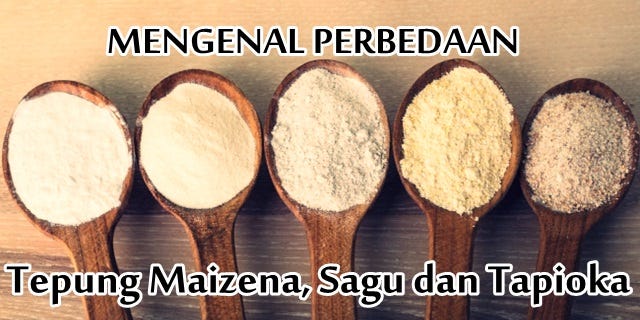 Perbedaan dan Penggunaan Tepung Maizena, tapioka dan Sagu | by shana  rodeburg | Medium