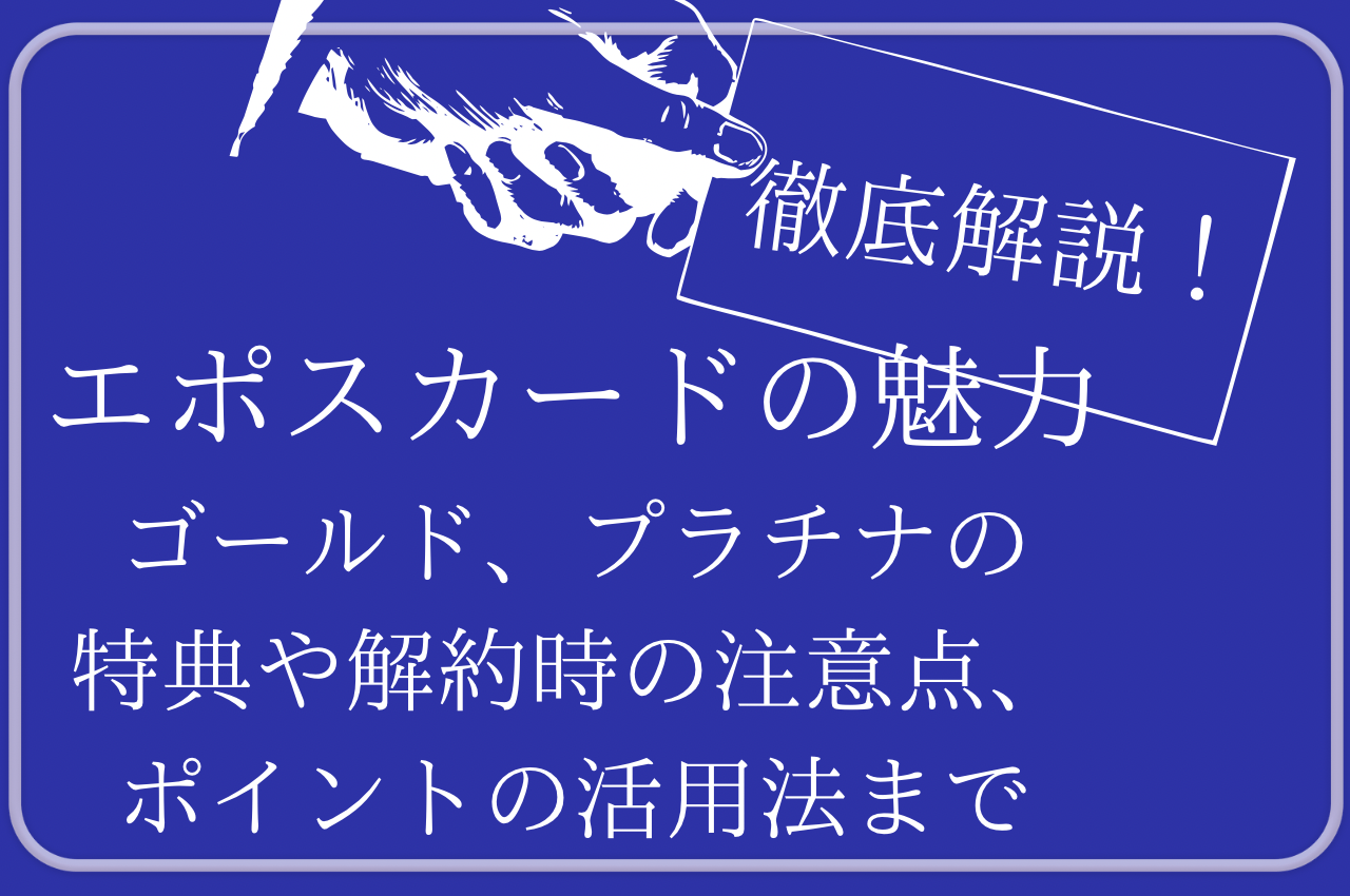 エポスカードの魅力を徹底解説！ゴールド・プラチナの特典や解約時の注意点、ポイントの活用法まで | まねサポ