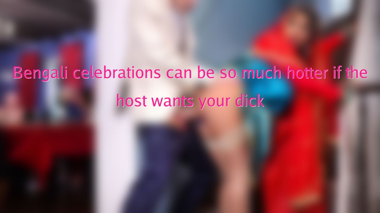 Bengali celebrations can be so much hotter if the host wants your dick 