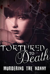Tortured to Death: Murdering the Nanny