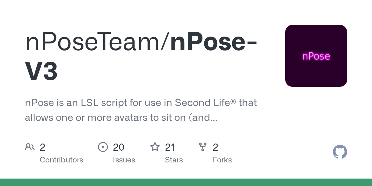 GitHub - nPoseTeam/nPose-V3: nPose is an LSL script for use in Second Life®  that allows one or more avatars to sit on (and otherwise control) objects  and rez props, without poseballs. A