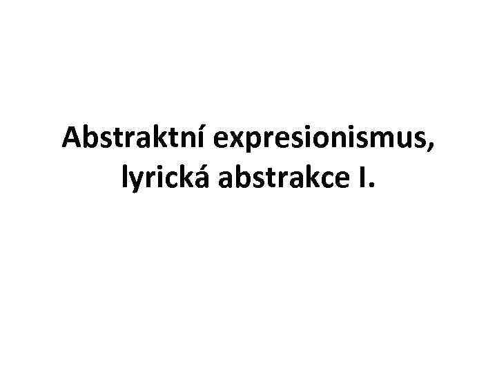 Abstraktni Expresionismus Lyricka Abstrakce I Abstraktni Umeni