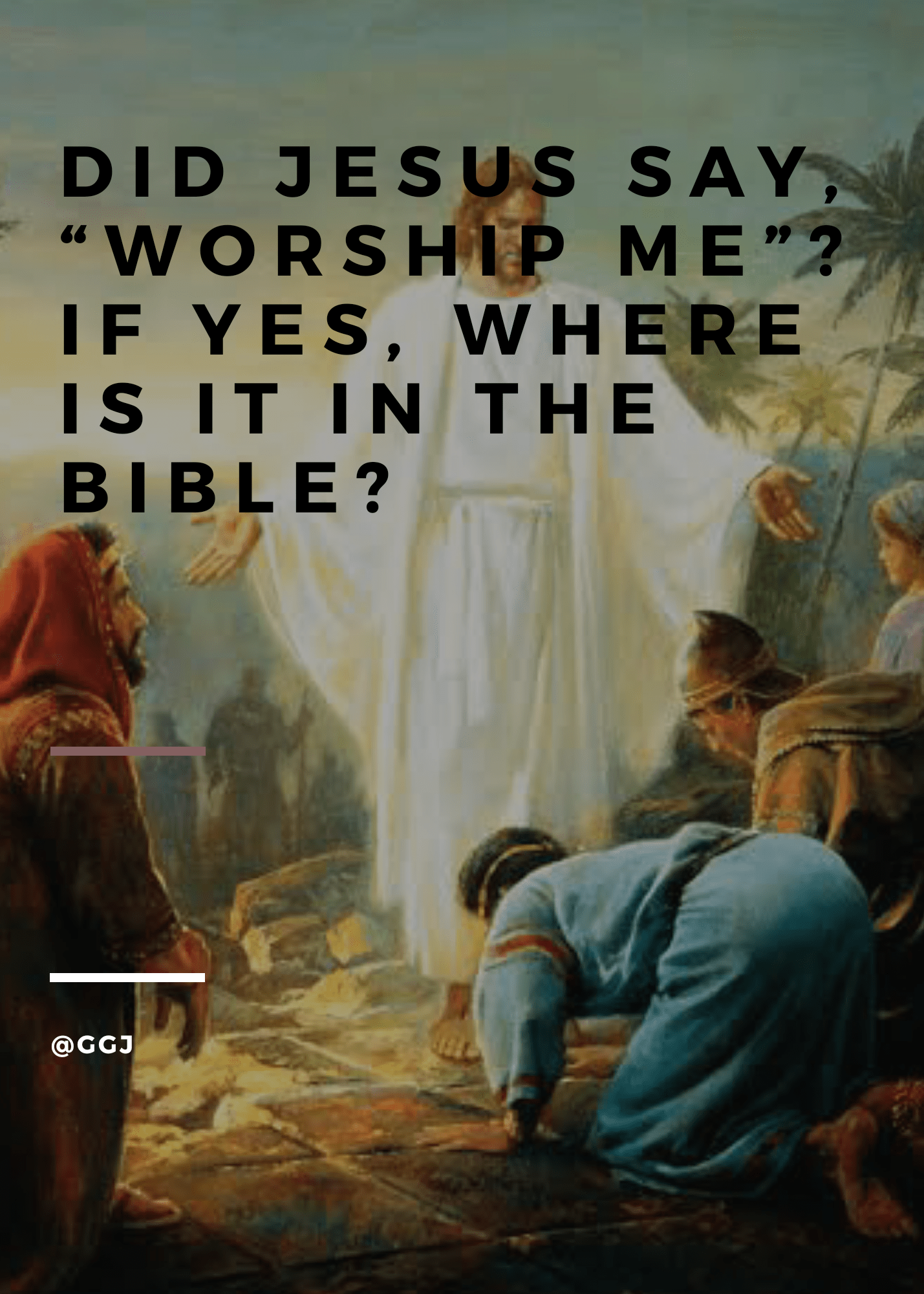 Apakah Yesus berkata, “Sembahlah Aku”? Jika ya, di mana di dalam Alkitab? -  Quora