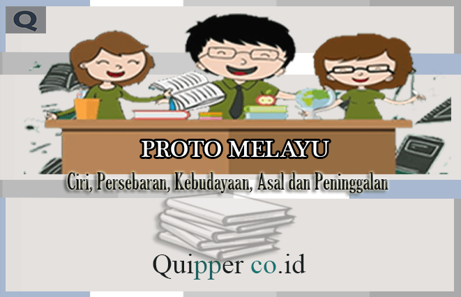 Proto Melayu - Ciri, Persebaran, Kebudayaan, Asal dan Peninggalan