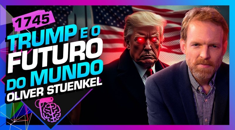 TRUMP E O FUTURO DO MUNDO: OLIVER STUENKEL – Inteligência Ltda. Podcast #1745