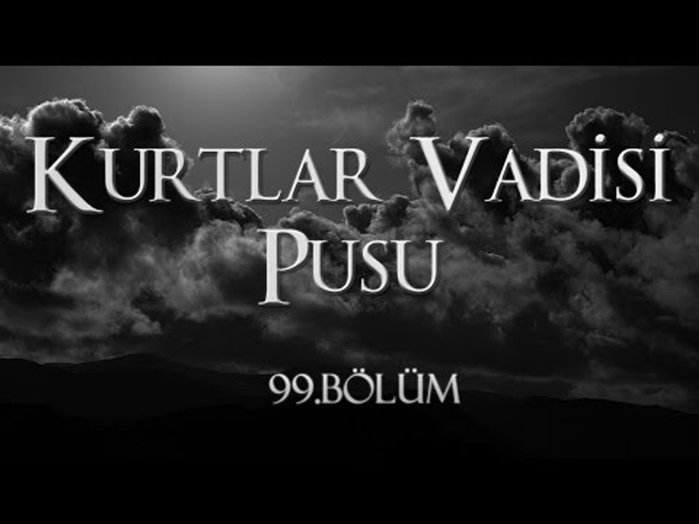 Kurtlar vadisi 99 bölüm youtube