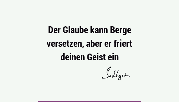 Der Glaube Kann Berge Versetzen Aber Er Friert Deinen Geist Ein Sadhguru