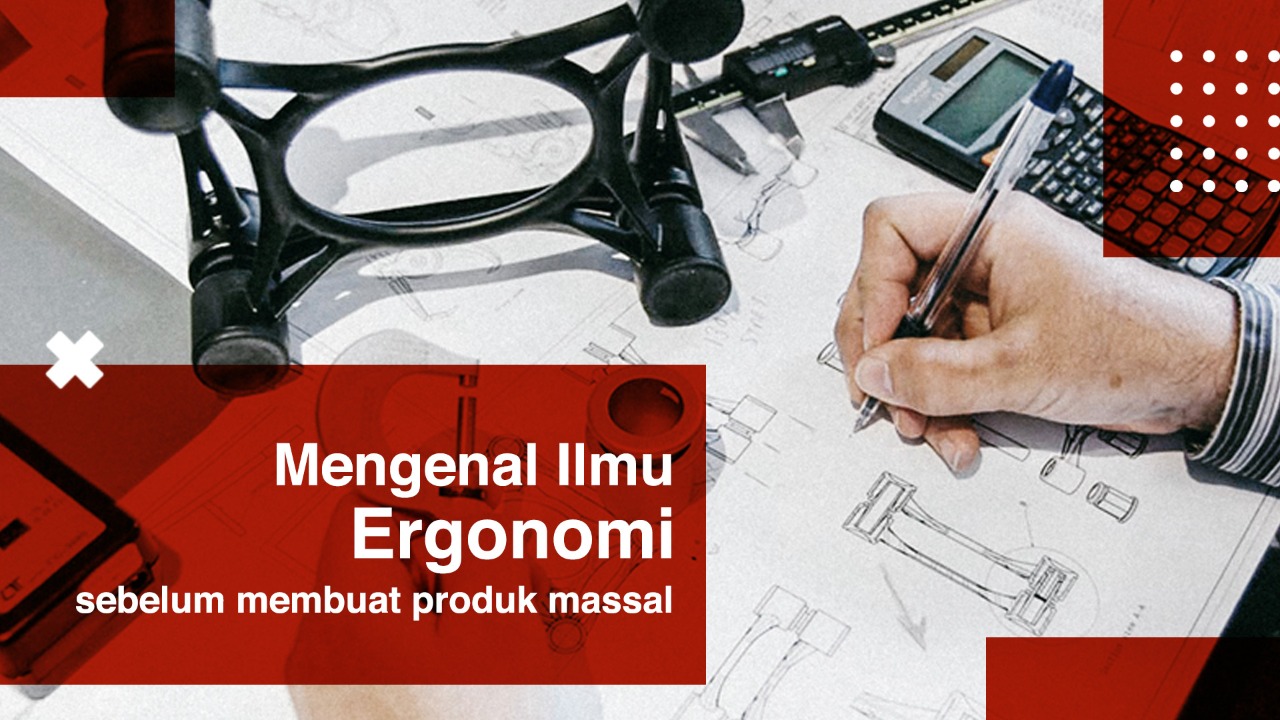 Mengenal Ilmu Ergonomi Sebelum Membuat Produk Massal | Solo Abadi