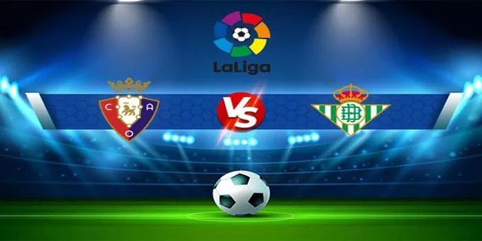 Osasuna vs Real Betis Liga Spanyol 19 Oktober 2024