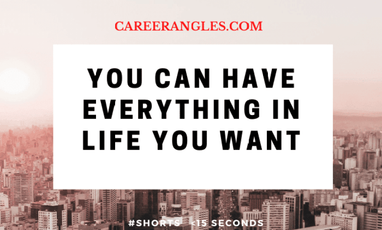 You can have everything in your life you want