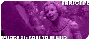 Farscape Episode 21: Bone to be Wild