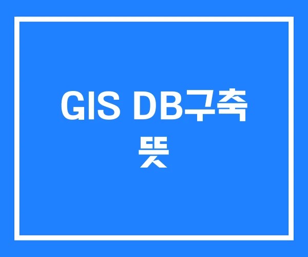 GIS DB구축 뜻