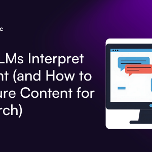 How LLMs Interpret Content and How to Structure Content for AI Search