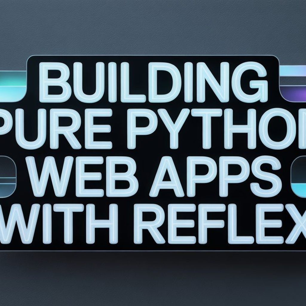 Constructing Pure Python Net Apps with Reflex