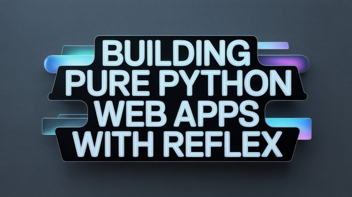 Constructing Pure Python Internet Apps with Reflex