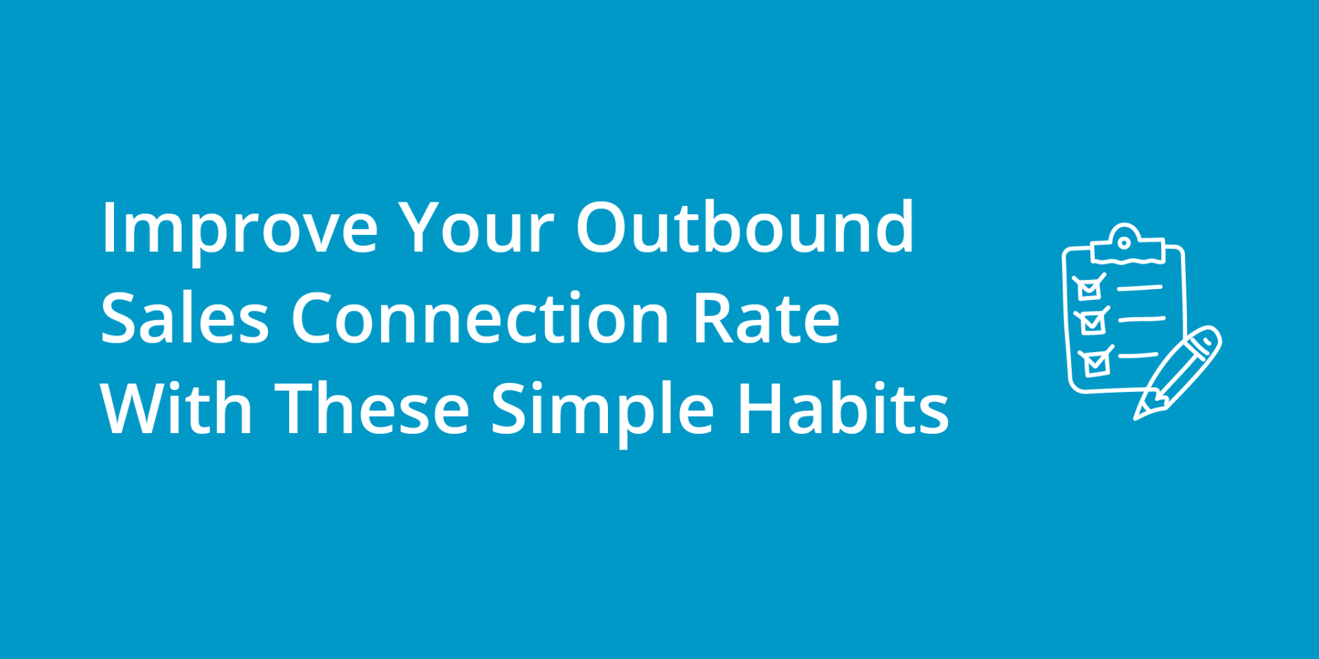Improve Your Outbound Sales Connection Rate With These Simple Habits Improve Your Outbound Sales Connection Rate With These Simple Habits
