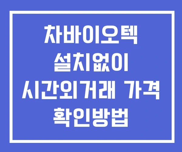 차바이오텍 시간외 거래 단일가 및 뉴스 공시 확인방법 설치없이 차바이오텍 시간외 거래 단일가 및 뉴스 공시 확인방법 설치없이