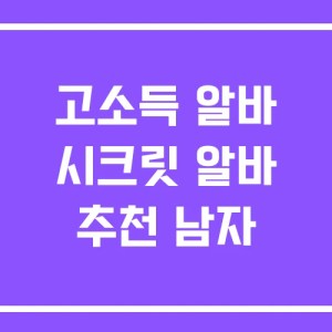 고소득 알바 시크릿 알바 추천 남자