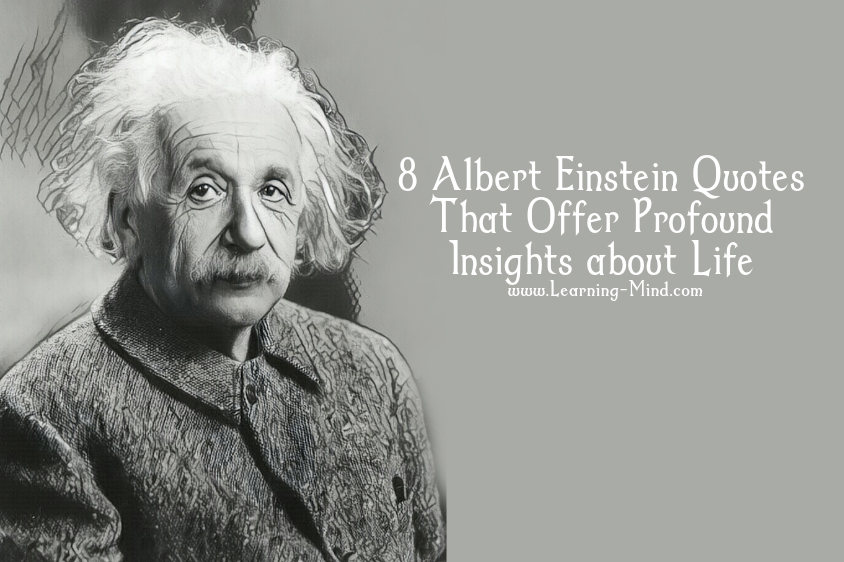 8 Albert Einstein Quotes That Offer Profound Insights About Life Learning Mind